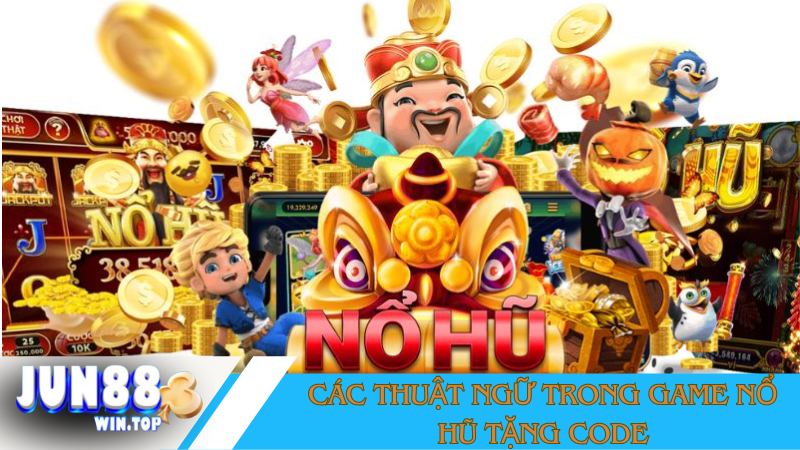 Tải game nổ hũ tặng code duy nhất tại Jun88 4 Cac thuat ngu trong game no hu tang code