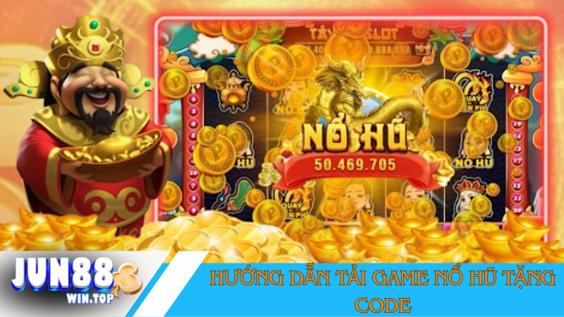 Tải game nổ hũ tặng code duy nhất tại Jun88 3 Huong dan tai game no hu tang code tai Jun88