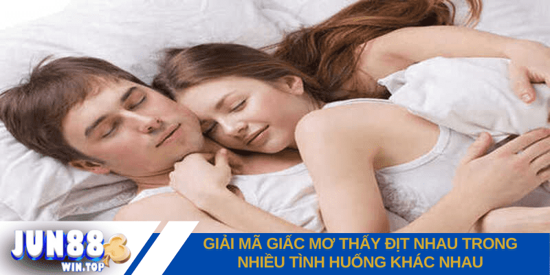 Ý nghĩa mơ thấy địt nhau là gì? Đánh đề số gì hợp lý? 3 giai ma giac mo thay dit nhau trong nhieu tinh huong khac nhau