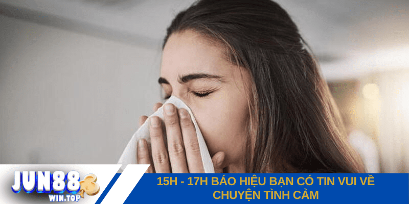 Hắt xì hơi theo giờ - Điềm báo & những con số đề liên quan 4 hat xi hoi theo gio tu 15h 17h bao hieu ban co tin vui ve chuyen tinh cam