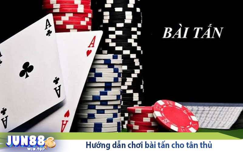 Jun88 hướng dẫn cách chơi tấn siêu chuẩn cho tân thủ 2 huong dan choi bai tan cho tan thu