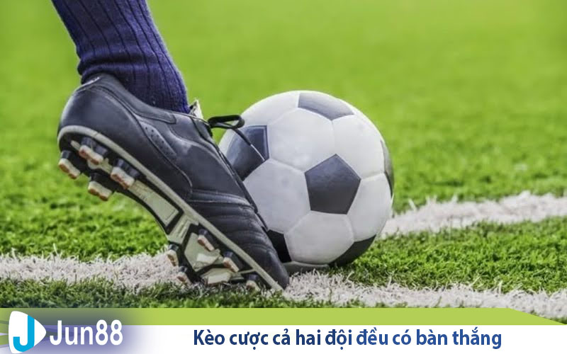 Kèo 2 đội ghi bàn - Bật mí cách chơi, chiến thuật vào kèo 2 keo cuoc ca hai doi deu co ban thang