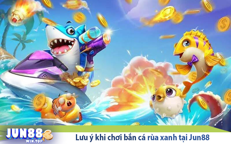 Bật Mí Mẹo Chơi Bắn Cá Rùa Xanh Đơn Giản, Dễ Áp Dụng Nhất 3 luu y khi choi ban ca rua xanh tai jun88