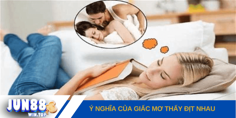 Ý nghĩa mơ thấy địt nhau là gì? Đánh đề số gì hợp lý? 2 y nghia cua giac mo thay dit nhau